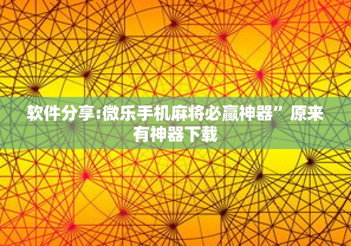 软件分享:微乐手机麻将必赢神器	”原来有神器下载