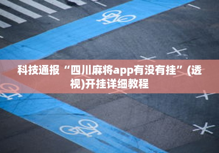 科技通报“四川麻将app有没有挂”(透视)开挂详细教程