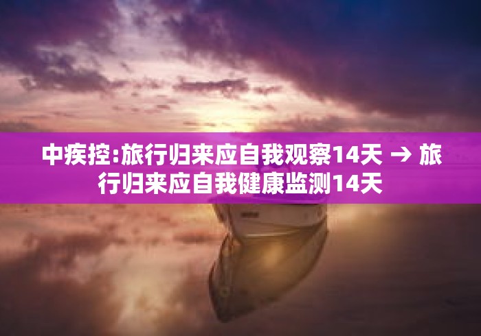 中疾控:旅行归来应自我观察14天 → 旅行归来应自我健康监测14天