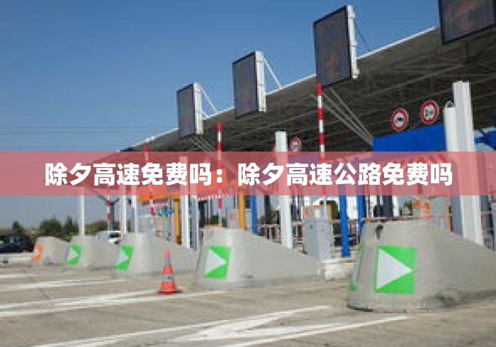 除夕高速免费吗:除夕高速公路免费吗 除夕高速免费吗:除夕高速公路免费吗