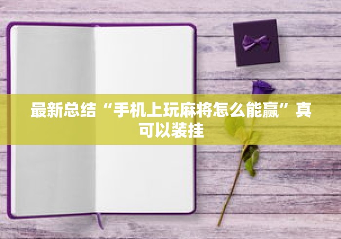 最新总结“手机上玩麻将怎么能赢	”真可以装挂