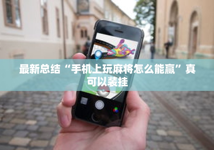 最新总结“手机上玩麻将怎么能赢”真可以装挂
