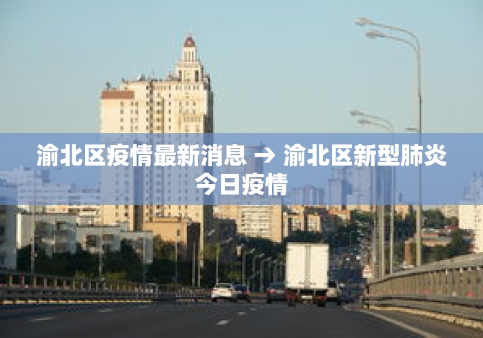 渝北区疫情最新消息 → 渝北区新型肺炎今日疫情 渝北区疫情最新消息 → 渝北区新型肺炎今日疫情