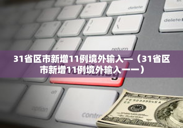 31省区市新增11例境外输入—(31省区市新增11例境外输入一一) 31省区市新增11例境外输入—(31省区市新增11例境外输入一一)