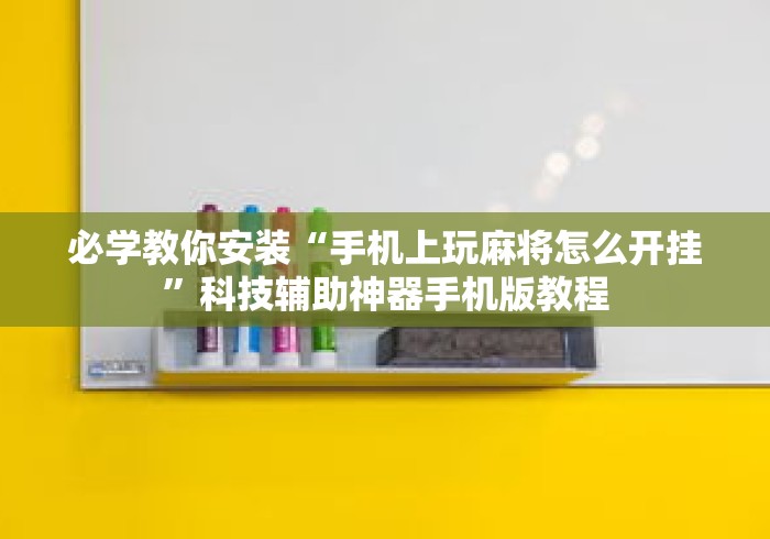 必学教你安装“手机上玩麻将怎么开挂”科技辅助神器手机版教程