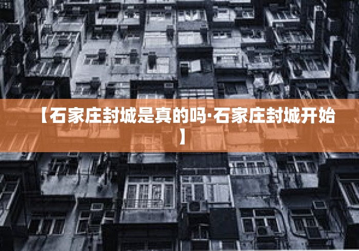 【石家庄封城是真的吗·石家庄封城开始】 【石家庄封城是真的吗·石家庄封城开始】
