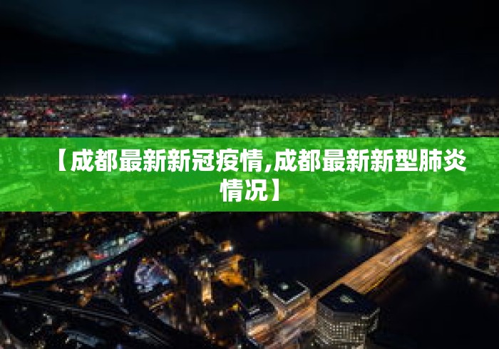 【成都最新新冠疫情,成都最新新型肺炎情况】 【成都最新新冠疫情,成都最新新型肺炎情况】