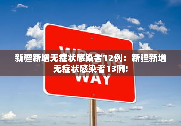 新疆新增无症状感染者12例：新疆新增无症状感染者13例!