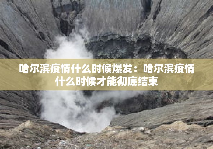 哈尔滨疫情什么时候爆发：哈尔滨疫情什么时候才能彻底结束