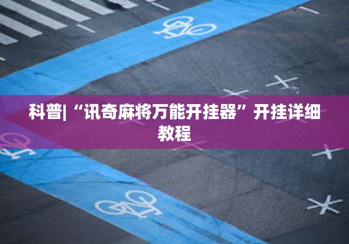 科普|“讯奇麻将万能开挂器”开挂详细教程