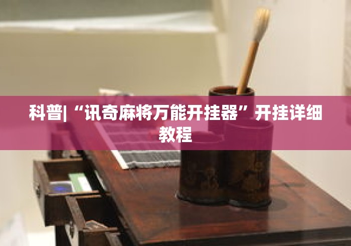 科普|“讯奇麻将万能开挂器”开挂详细教程