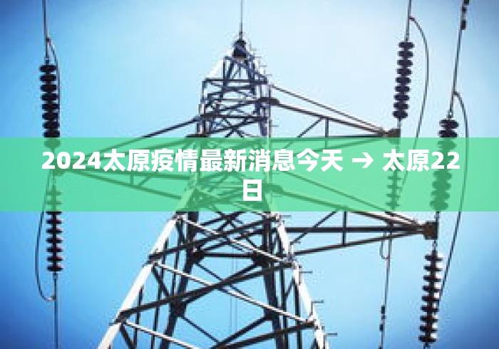 2024太原疫情最新消息今天 → 太原22日