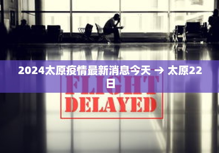 2024太原疫情最新消息今天 → 太原22日 2024太原疫情最新消息今天 → 太原22日