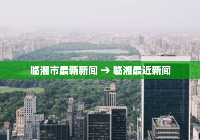 临湘市最新新闻 → 临湘最近新闻 临湘市最新新闻 → 临湘最近新闻