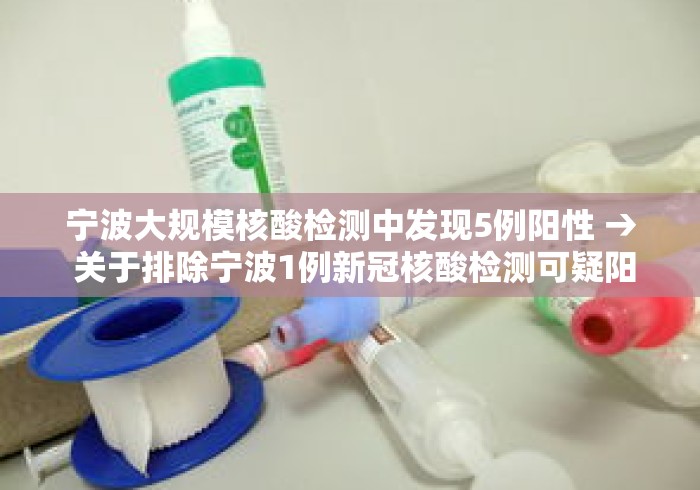 宁波大规模核酸检测中发现5例阳性 → 关于排除宁波1例新冠核酸检测可疑阳性结果的通报