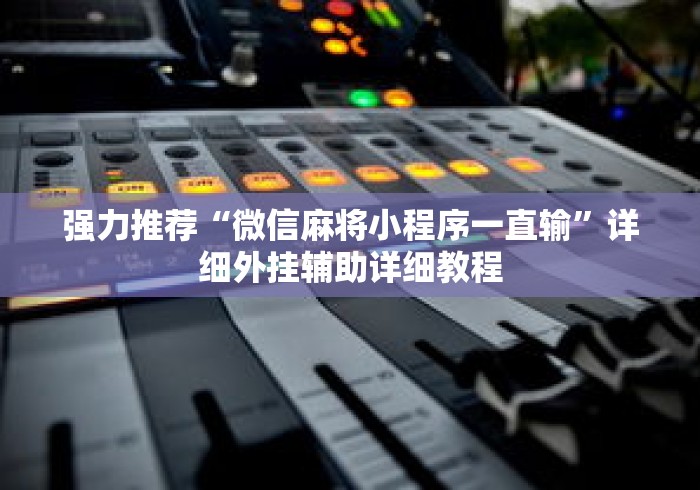 强力推荐“微信麻将小程序一直输	”详细外挂辅助详细教程