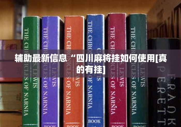 辅助最新信息“四川麻将挂如何使用[真的有挂]