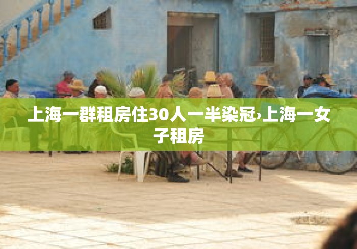 上海一群租房住30人一半染冠›上海一女子租房 上海一群租房住30人一半染冠›上海一女子租房