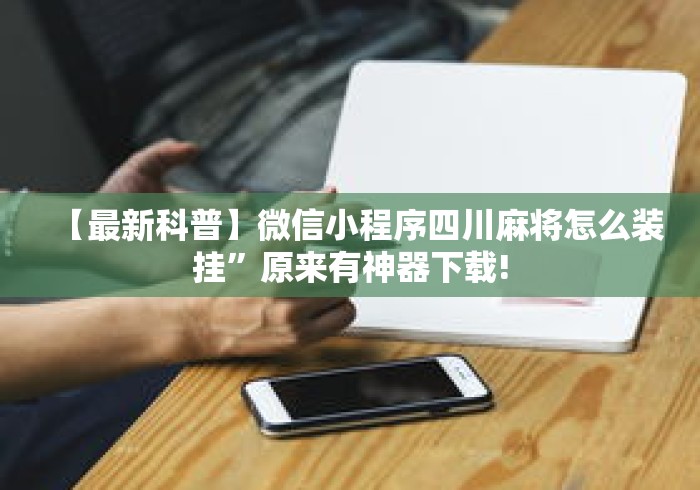 【最新科普】微信小程序四川麻将怎么装挂	”原来有神器下载!