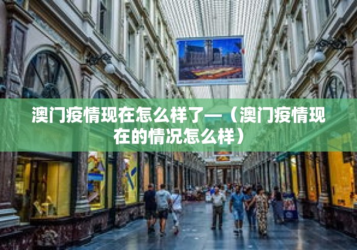 澳门疫情现在怎么样了—（澳门疫情现在的情况怎么样）