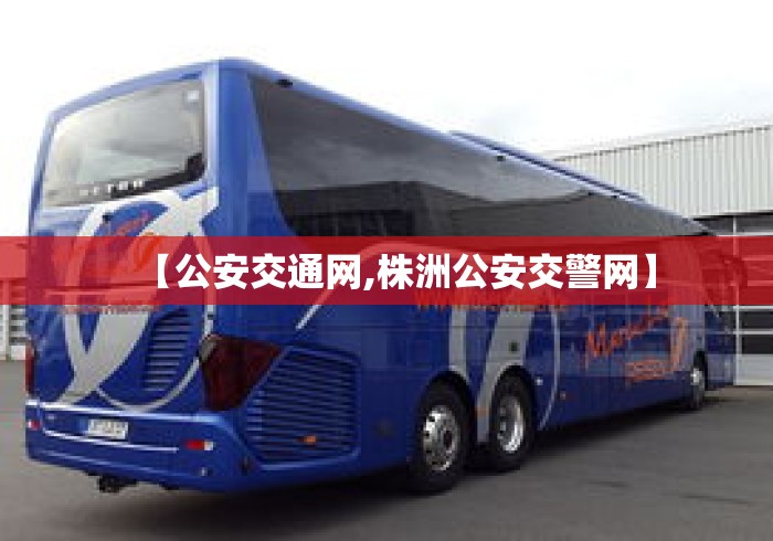 【公安交通网,株洲公安交警网】 【公安交通网,株洲公安交警网】