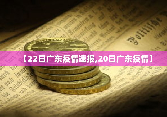 【22日广东疫情速报,20日广东疫情】 【22日广东疫情速报,20日广东疫情】