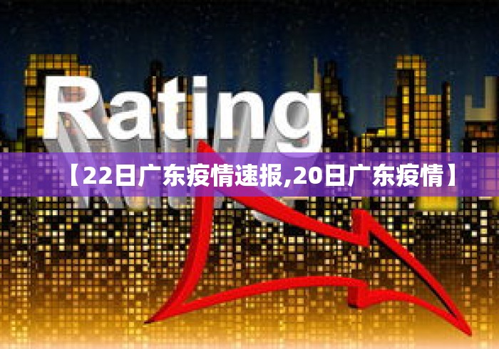 【22日广东疫情速报,20日广东疫情】 【22日广东疫情速报,20日广东疫情】