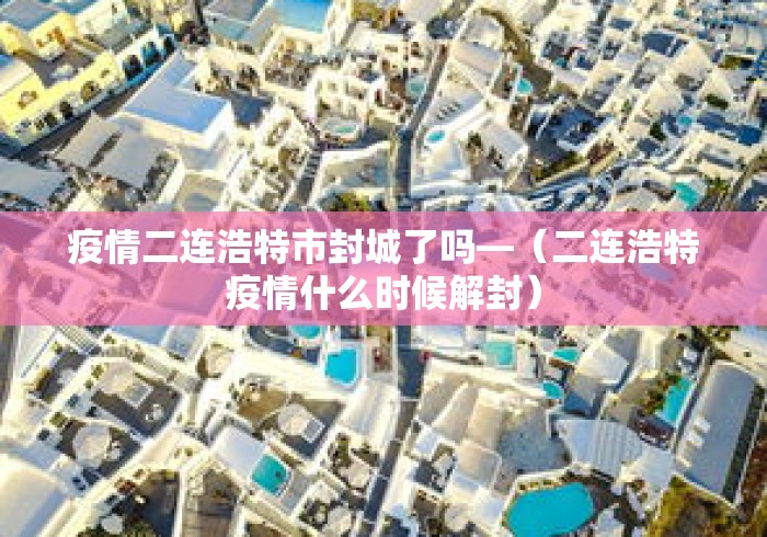 疫情二连浩特市封城了吗—（二连浩特疫情什么时候解封）
