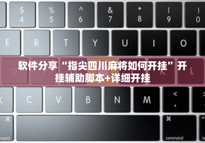 软件分享“指尖四川麻将如何开挂”开挂辅助脚本+详细开挂