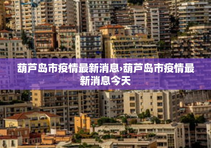 葫芦岛市疫情最新消息›葫芦岛市疫情最新消息今天