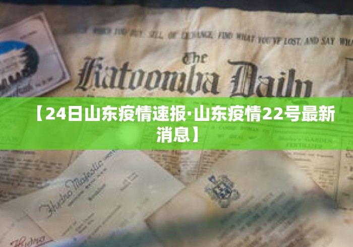 【24日山东疫情速报·山东疫情22号最新消息】 【24日山东疫情速报·山东疫情22号最新消息】