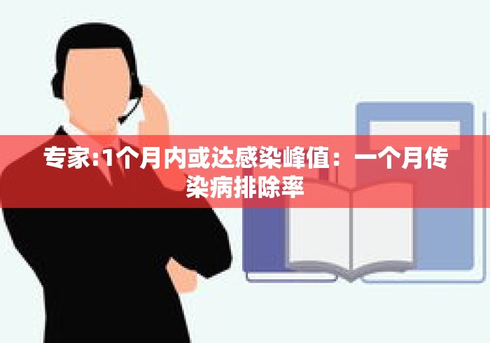 专家:1个月内或达感染峰值:一个月传染病排除率 专家:1个月内或达感染峰值:一个月传染病排除率