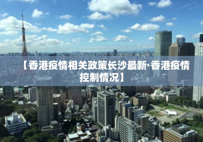 【香港疫情相关政策长沙最新·香港疫情控制情况】