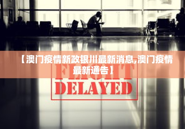 【澳门疫情新政银川最新消息,澳门疫情最新通告】
