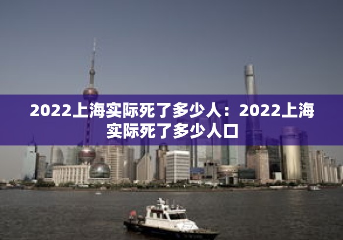 2022上海实际死了多少人：2022上海实际死了多少人口