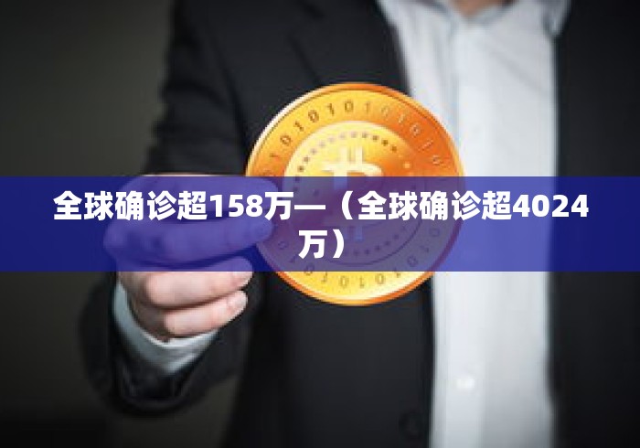全球确诊超158万—（全球确诊超4024万）