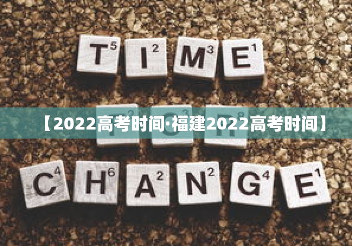 【2022高考时间·福建2022高考时间】