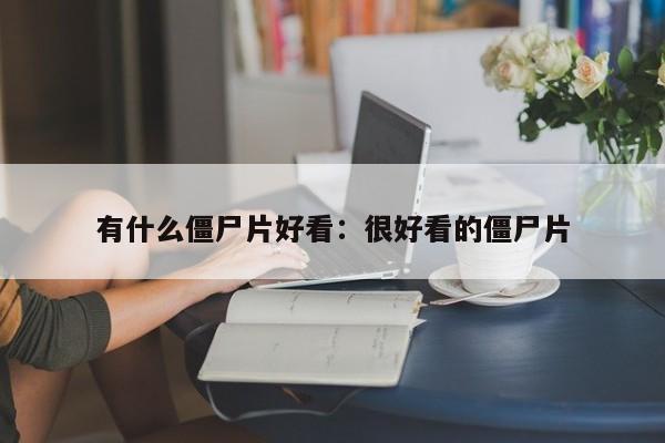 有什么僵尸片好看:很好看的僵尸片