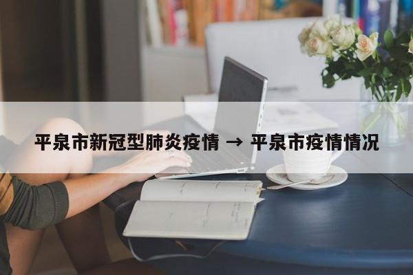 平泉市新冠型肺炎疫情 → 平泉市疫情情况