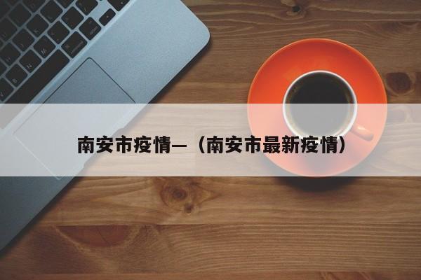 南安市疫情—(南安市最新疫情)