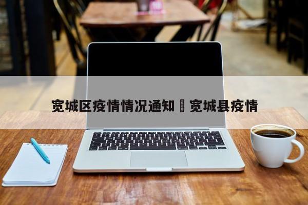 宽城区疫情情况通知›宽城县疫情