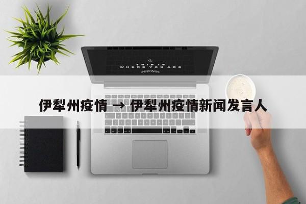 伊犁州疫情 → 伊犁州疫情新闻发言人