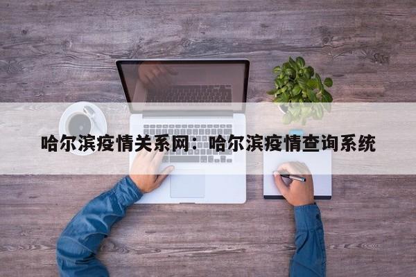 哈尔滨疫情关系网:哈尔滨疫情查询系统