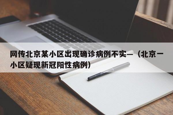 网传北京某小区出现确诊病例不实—(北京一小区疑现新冠阳性病例)