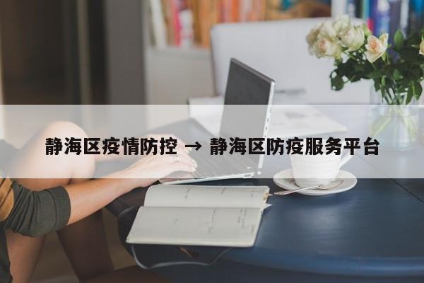 静海区疫情防控 → 静海区防疫服务平台
