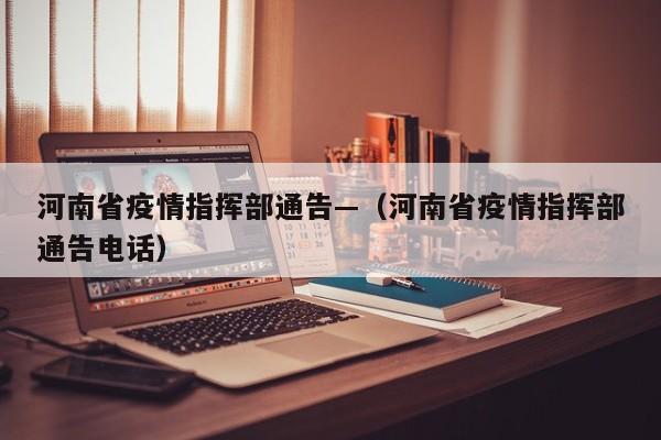 河南省疫情指挥部通告—(河南省疫情指挥部通告电话)