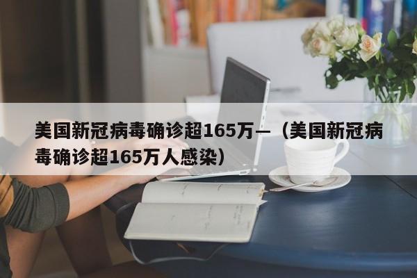 美国新冠病毒确诊超165万—(美国新冠病毒确诊超165万人感染)