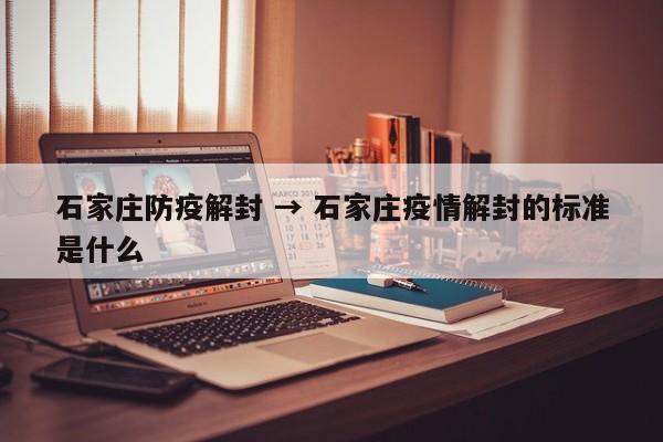 石家庄防疫解封 → 石家庄疫情解封的标准是什么