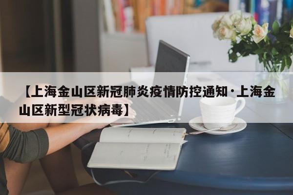 【上海金山区新冠肺炎疫情防控通知·上海金山区新型冠状病毒】