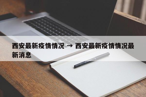 西安最新疫情情况 → 西安最新疫情情况最新消息